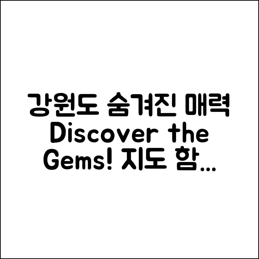 강원도 지도 보기, 숨겨진 매력은 무엇일까요?