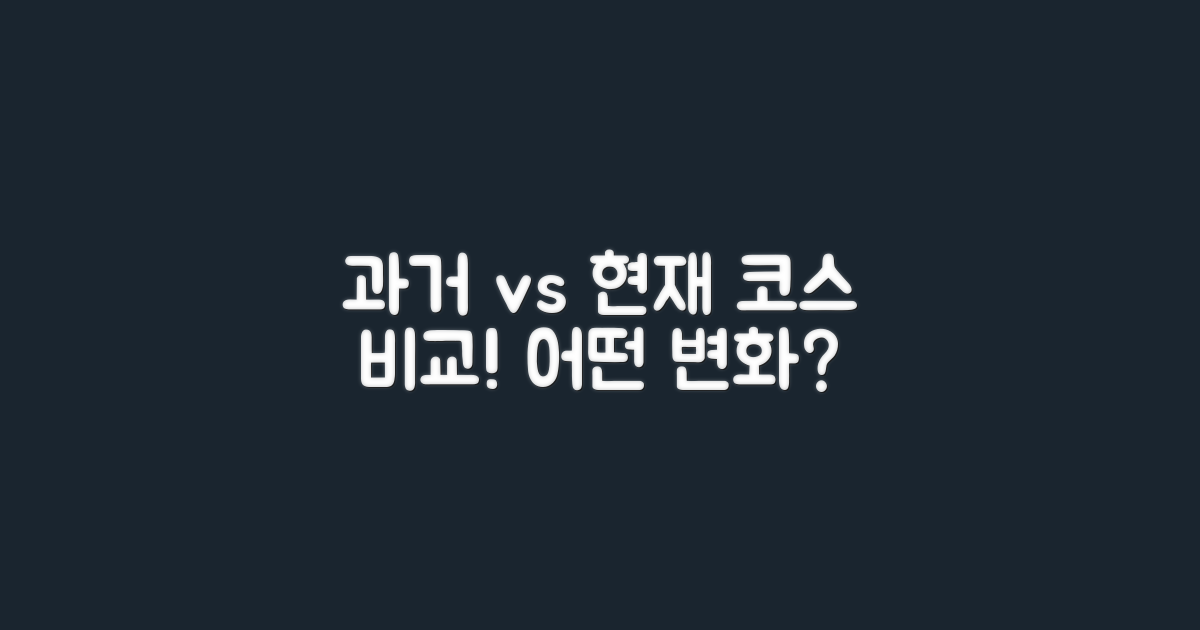 과거 코스와 현재 비교