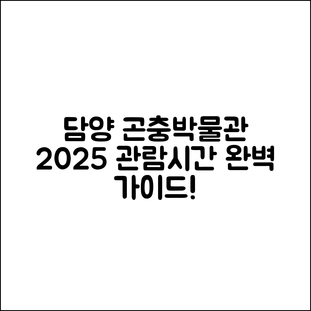 담양 곤충박물관 2025 관람시간 완벽 가이드