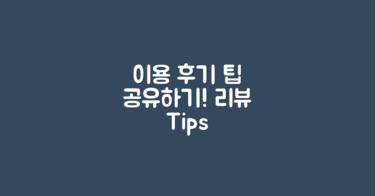 이용 후기 및 팁 공유