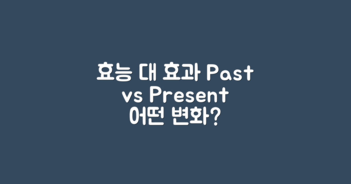 과거 효능 vs 현재 효과