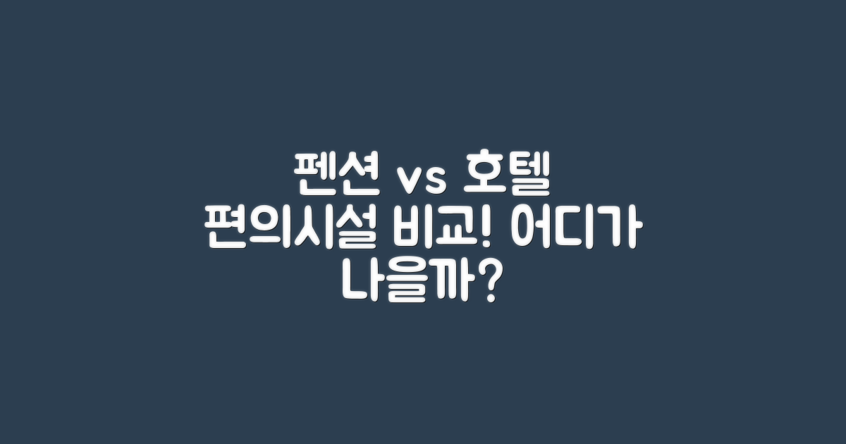 편의시설 비교: 펜션과 호텔