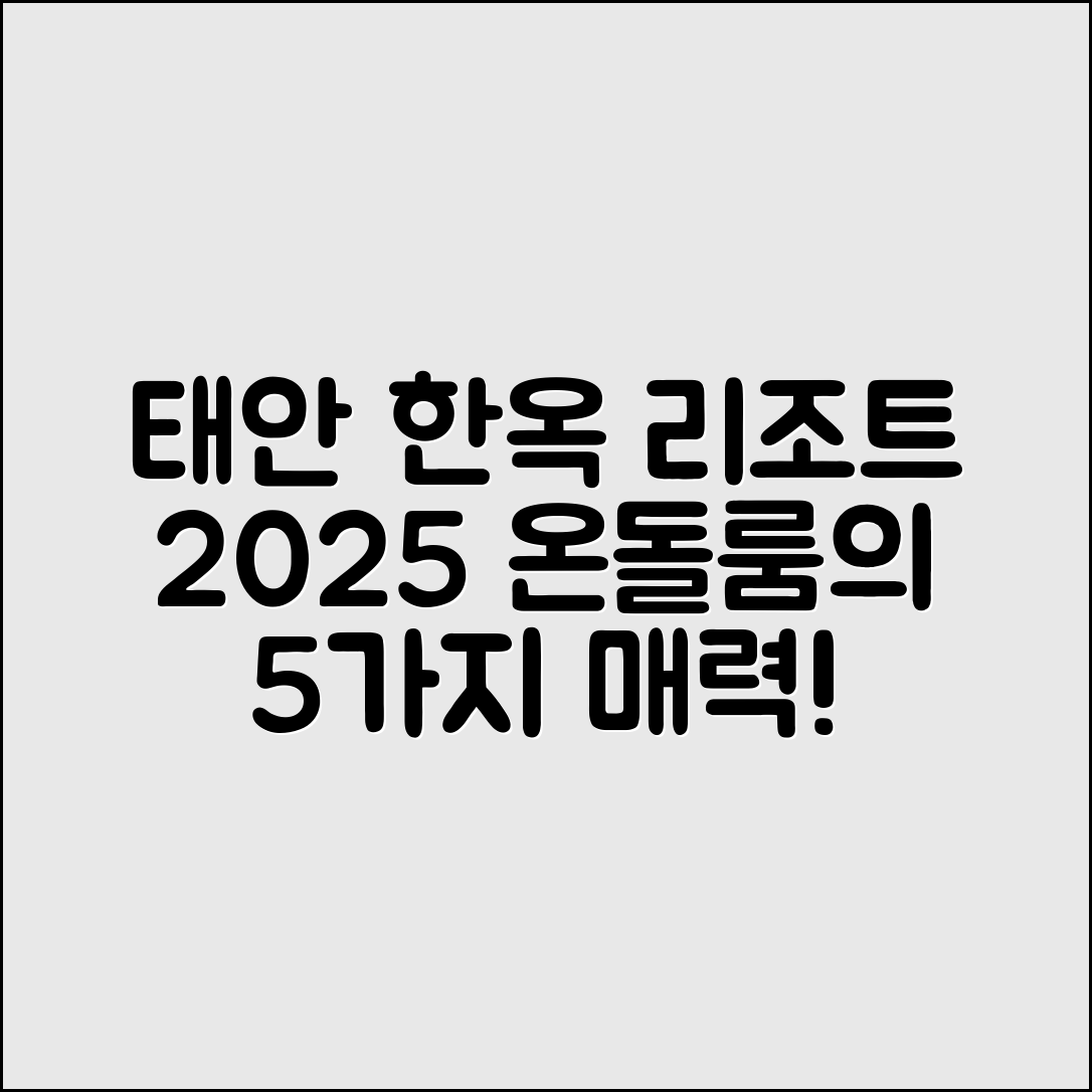 태안 탼 한옥 리조트 2025 온돌룸 5가지 매력