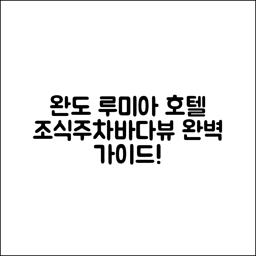 완도 루미아 호텔 조식·주차·바다뷰 완벽 가이드
