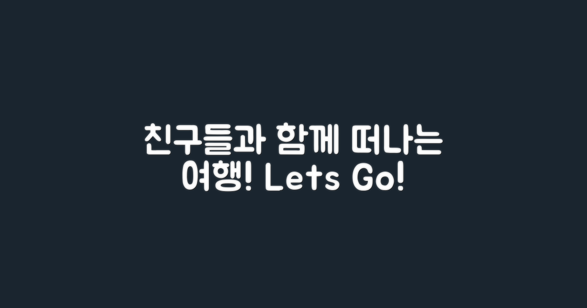 친구들과 함께 떠나세요