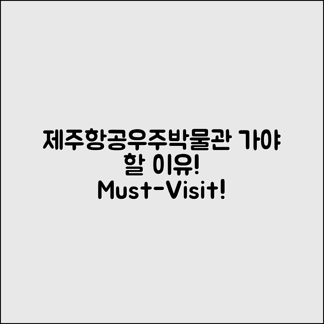 제주항공우주박물관 종합 안내서: 꼭 가봐야 할 이유!