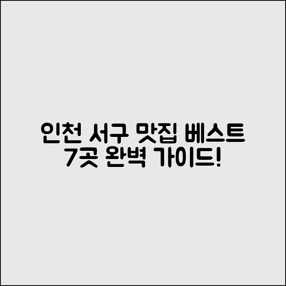 인천서구청맛집 베스트 7곳 완벽 가이드
