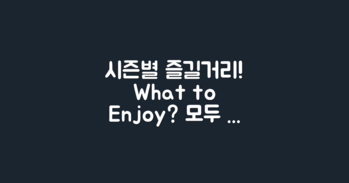 시즌별 즐길거리는 뭐가 있을까?