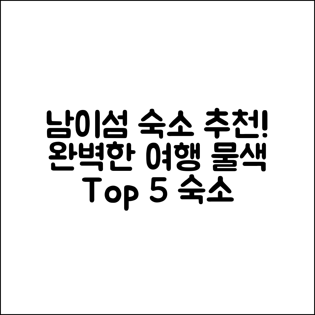 남이섬숙소 추천 5곳으로 완벽한 여행 계획 세우기