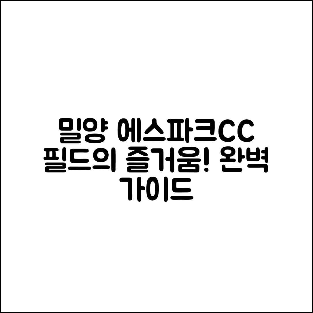 밀양에스파크CC 완벽 가이드: 필드에서의 즐거움