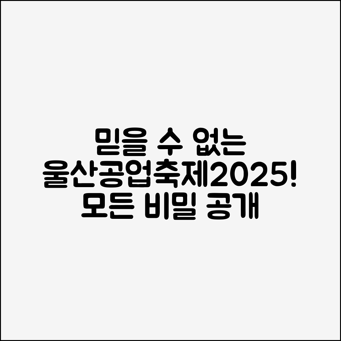 믿을 수 없는 울산공업축제2025의 모든 비밀!