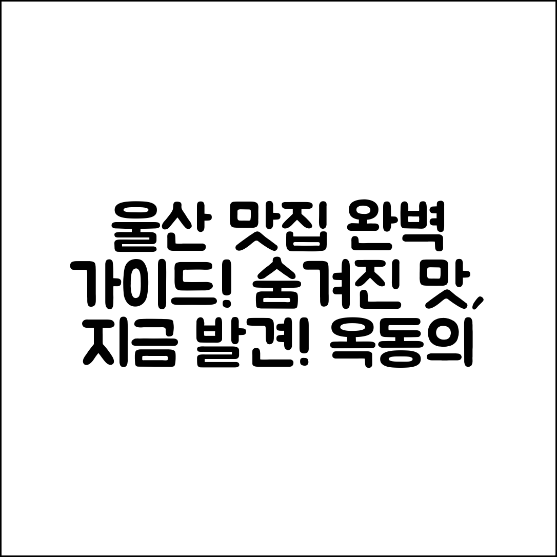 울산옥동맛집 완벽 가이드: 숨겨진 맛집 찾기