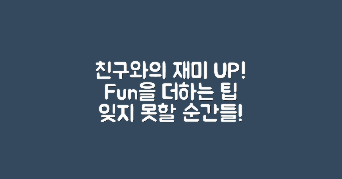 친구와의 재미는 어떻게 더할까요?