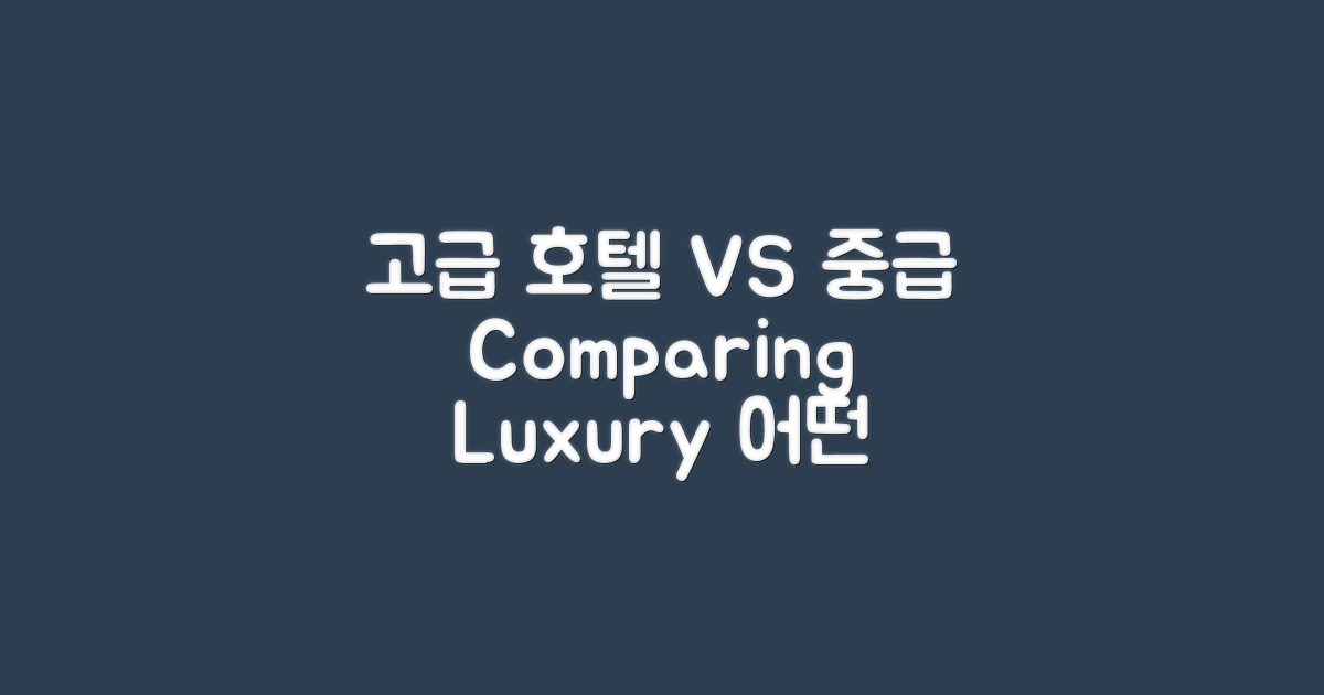 고급 vs 중급 호텔 비교