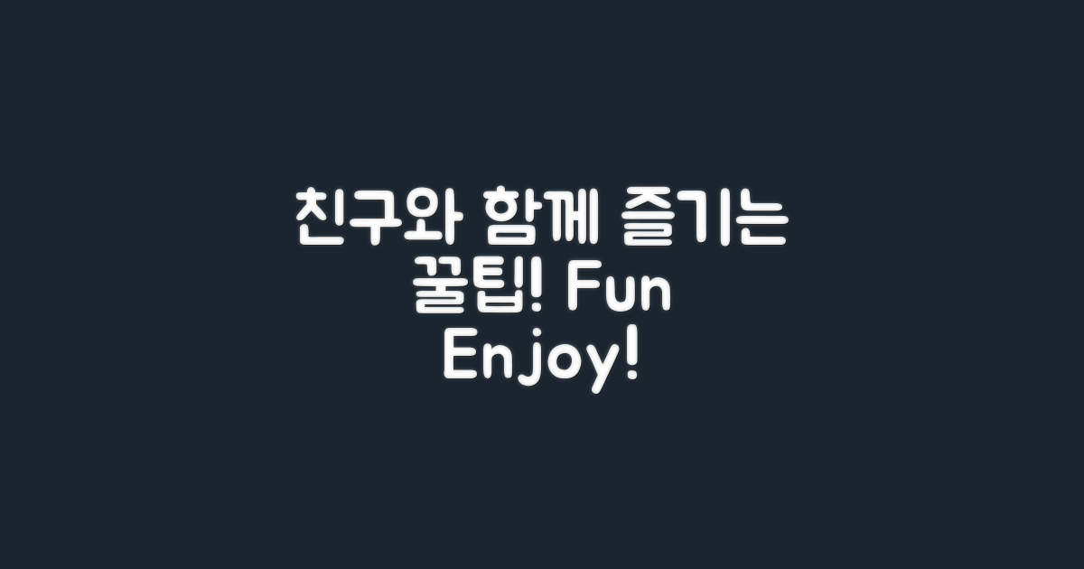 친구와 함께 즐길 수 있는 팁