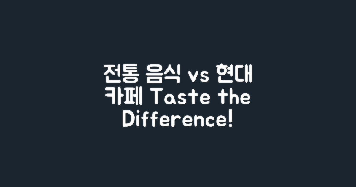 전통 음식 vs 현대 카페