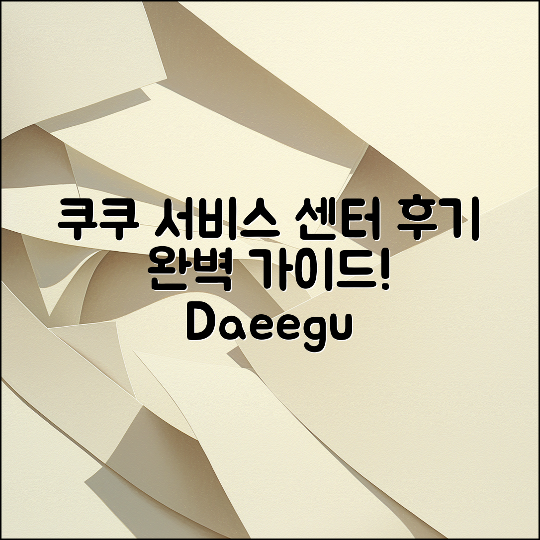 쿠쿠서비스센터 대구 후기: 완벽 가이드