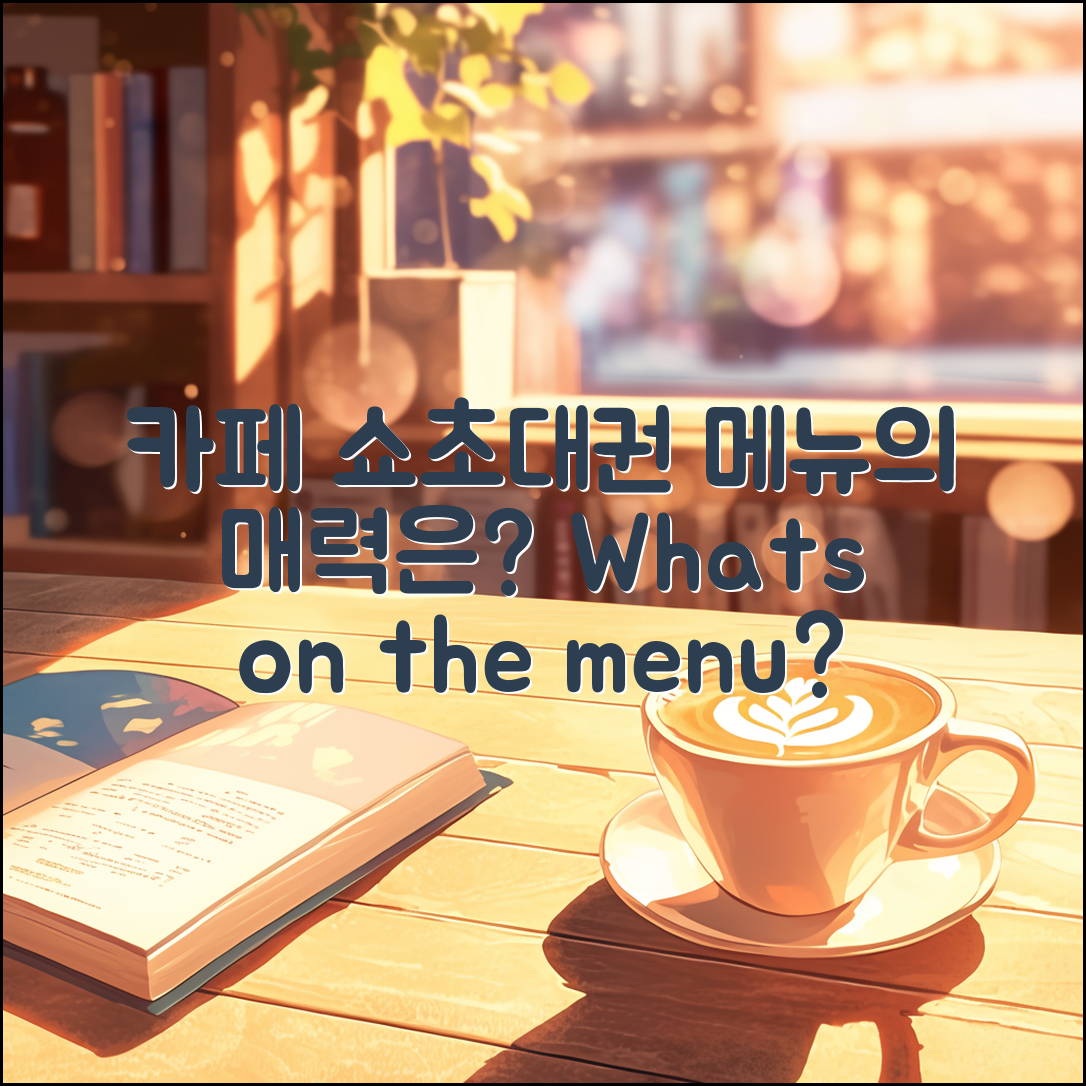 카페 쇼초대권 메뉴, 어떤 매력이 있을까요?