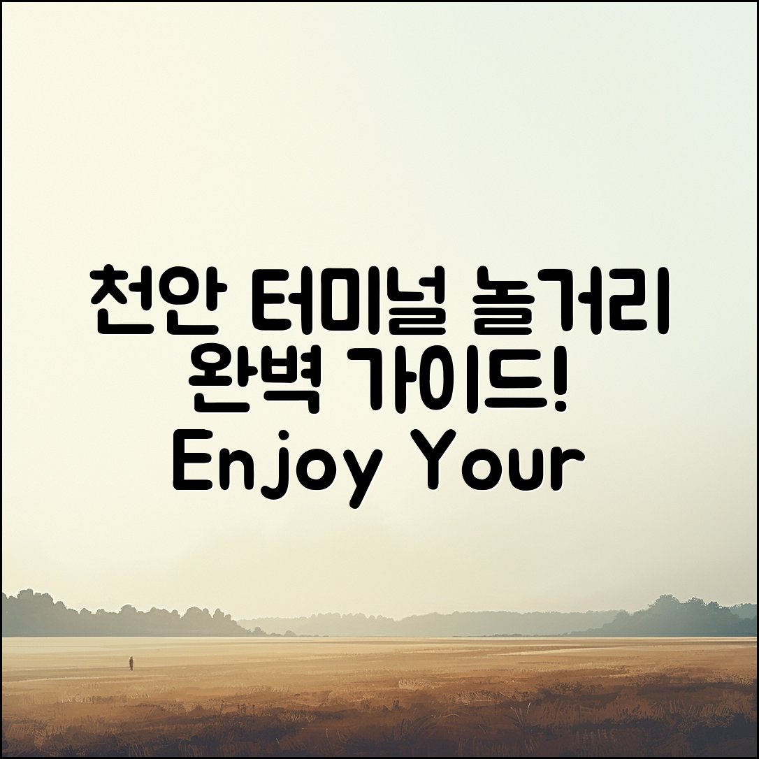 천안 터미널 놀거리 완벽 가이드