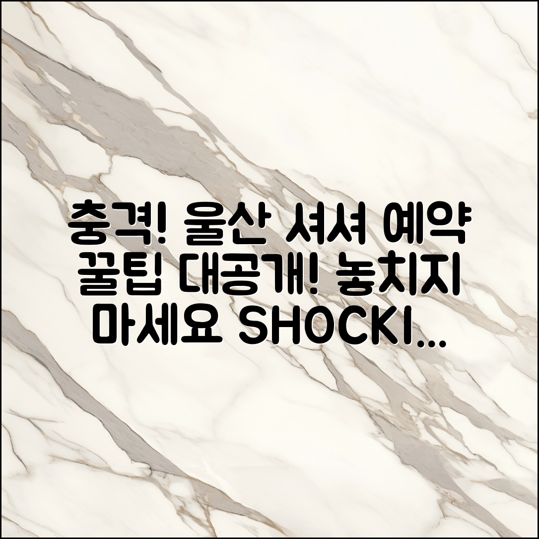 충격적인 울산 셔셔 예약 꿀팁 대공개!