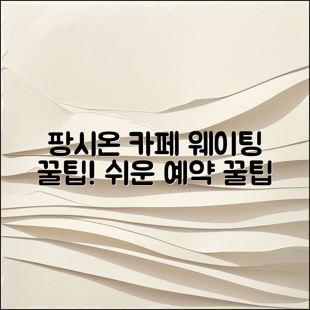 누구나 쉽게 즐길 수 있는 팡시온 카페 웨이팅 꿀팁