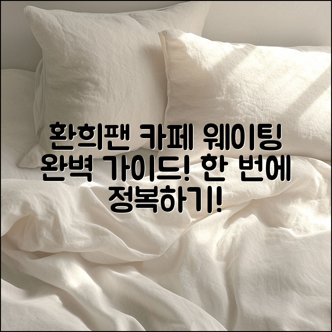 환희팬 카페 웨이팅 완벽 가이드